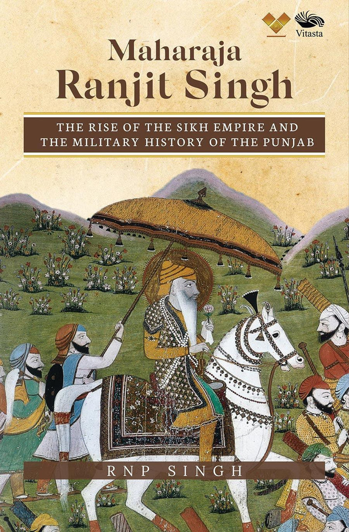 Maharaja Ranjit Singh: The Rise of the Sikh Empire and The Military History of T - SRI ASDHUJ