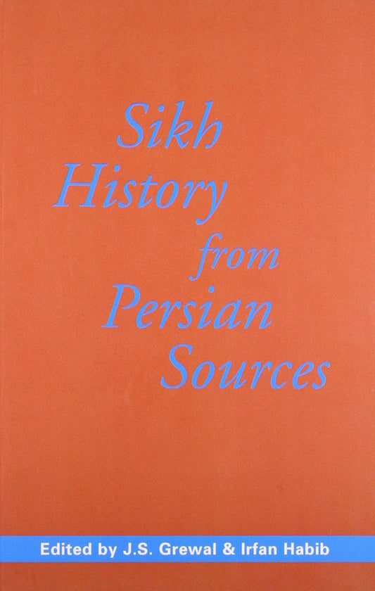 Sikh History from Persian Sources: Translations of Major texts - SALE50 - SRI ASDHUJ